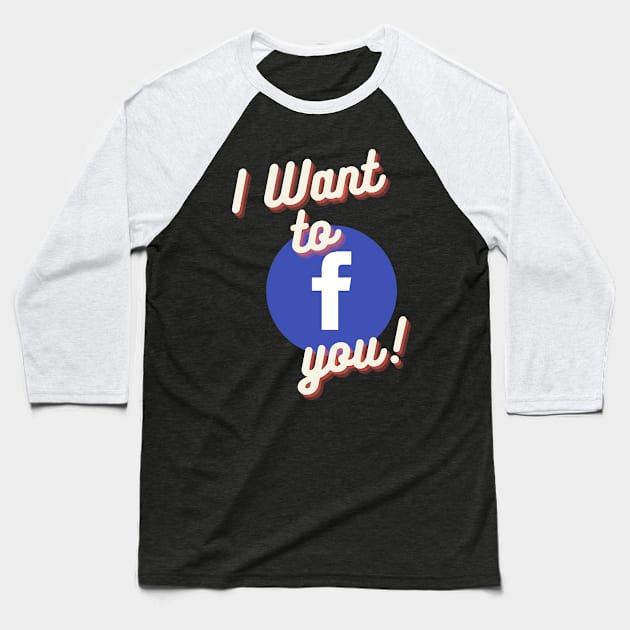 I Want to Facebook You Baseball T-Shirt by Burnt Budz